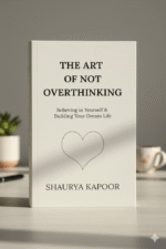 The Art of Not Overthinking by Shaurya Kapoor
