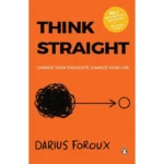 Think Straight: Change your thoughts, Change your life by Darius Foroux