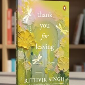Thank You for Leaving by Rithvik Singh